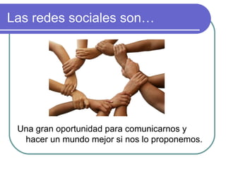 Las redes sociales son… Una gran oportunidad para comunicarnos y hacer un mundo mejor si nos lo proponemos.  