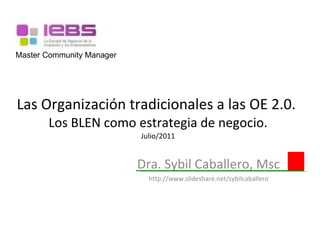 Las Organización tradicionales a las OE 2.0.  Los BLEN como estrategia de negocio. Julio/2011 Dra. Sybil Caballero, Msc http://www.slideshare.net/sybilcaballero Master Community Manager 