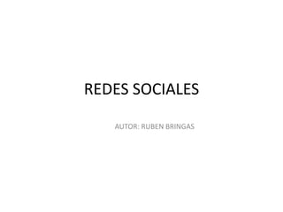REDES SOCIALES
AUTOR: RUBEN BRINGAS
 