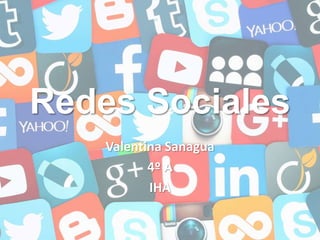 Redes Sociales
Valentina Sanagua
4º A
IHA
 