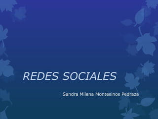 REDES SOCIALES
     Sandra Milena Montesinos Pedraza
 