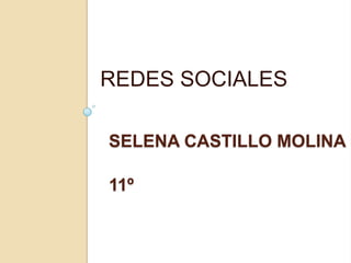 SELENA CASTILLO MOLINA
11º
REDES SOCIALES
 