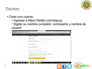 Twitter
• Crear una cuenta:
• Ingresar a https://twitter.com/signup
• Digitar su nombre completo, contraseña y nombre de
usuario
 