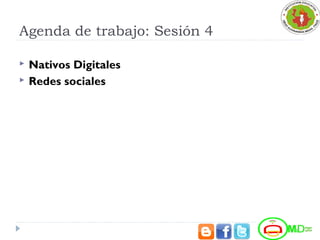 Agenda de trabajo: Sesión 4
 Nativos Digitales
 Redes sociales
 