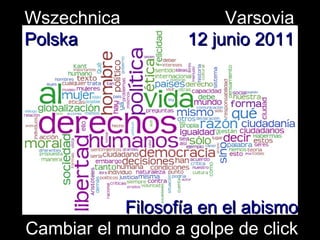 Varsovia 12 junio 2011 Wszechnica Polska Filosofía en el abismo Cambiar el mundo a golpe de click 