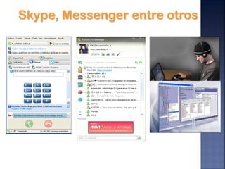 Skype, Messenger entre otros
 