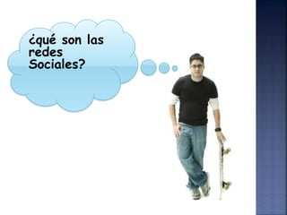¿qué son las
redes
Sociales?
 