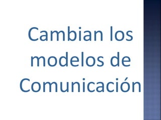 Cambian los
 modelos de
Comunicación
 