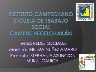 Tema: REDES SOCIALES
Maestra: THELMA NUÑEZ AMARO
Presenta: STEPHANIE ASUNCION
MUKUL CAUICH.
 
