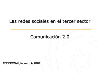 Las redes sociales en el tercer sector  Comunicación 2.0 FONGDCAM, febrero de 2010 
