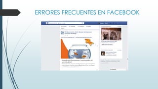 ERRORES FRECUENTES EN FACEBOOK
 