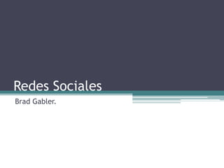 Redes Sociales		 Brad Gabler. 