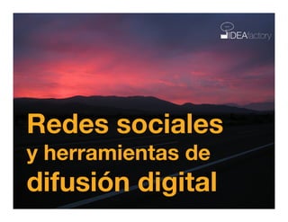 Redes sociales
y herramientas de
difusión digital!
 