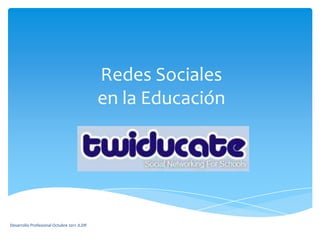 Redes Sociales en la Educación Desarrollo Profesional Octubre 2011 JLDR 