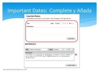 Important Dates:  Complete y AñadaDesarrollo Profesional Octubre 2011 JLDR