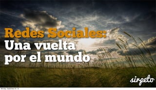 Redes Sociales:
    Una vuelta
    por el mundo
                           sirpeto
Monday, September 24, 12
 