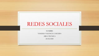 REDES SOCIALES
NOMBRE
VANESSA VALENCIA CAICEDO
AREA TECNICA
24/02/2020
 