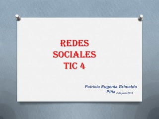 REDES
SOCIALES
TIC 4
Patricia Eugenia Grimaldo
Piña 4 de junio 2013
 