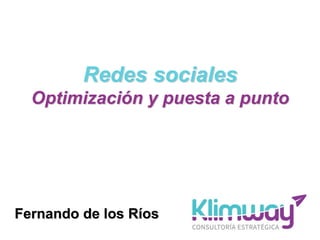 Redes sociales
Optimización y puesta a punto
Fernando de los Ríos
 