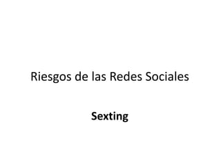 Riesgos de las Redes Sociales

           Sexting
 