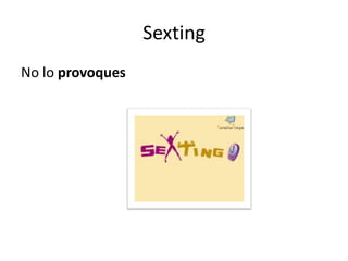 Sexting
No lo provoques
 