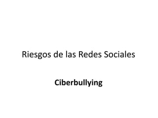 Riesgos de las Redes Sociales

        Ciberbullying
 