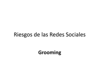 Riesgos de las Redes Sociales

         Grooming
 