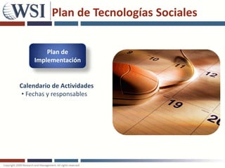 Plan de Tecnologías Sociales


        Plan de
    Implementación


Calendario de Actividades
 • Fechas y responsables
 