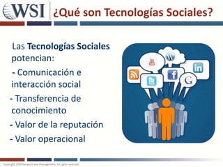 ¿Qué son Tecnologías Sociales?

 Las Tecnologías Sociales
 potencian:
 - Comunicación e
 interacción social
- Transferencia de
 conocimiento
- Valor de la reputación
- Valor operacional
 