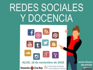 Juanfra Álvarez
@juanfratic
REDES SOCIALES
Y DOCENCIA
ALCOI, 10 de noviembre de 2018
 