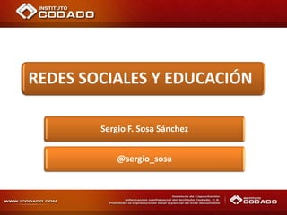 REDES SOCIALES Y EDUCACIÓN
Sergio F. Sosa Sánchez
@sergio_sosa
 