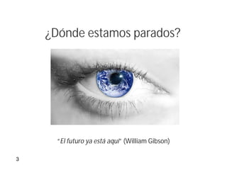 ¿Dónde estamos parados?




      “El futuro ya está aquí” (William Gibson)

3
 