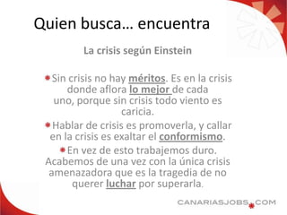 Quien busca… encuentra<br />La crisis según Einstein<br />Sin crisis no hay méritos. Es en la crisis donde aflora lo mejor...