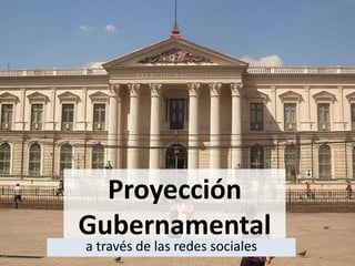 Proyección
Gubernamental
a través de las redes sociales
 