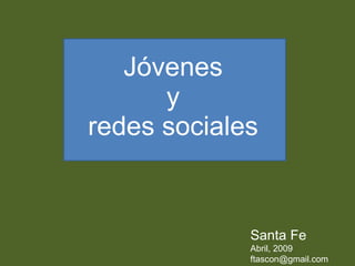 Jóvenes  y  redes sociales Santa Fe Abril, 2009 [email_address] 