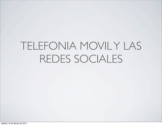 TELEFONIA MOVIL Y LAS
                       REDES SOCIALES




sábado 19 de febrero de 2011
 