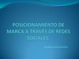 POSICIONAMIENTO DE MARCA A TRAVÉS DE REDES SOCIALES. Elaborada por: María Fernanda Sáenz 