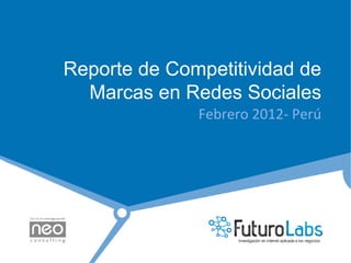 Reporte de Competitividad de
  Marcas en Redes Sociales
              Febrero	
  2012-­‐	
  Perú	
  
 
