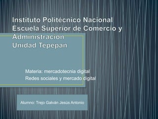 Materia: mercadotecnia digital
  Redes sociales y mercado digital



Alumno: Trejo Galván Jesús Antonio
 