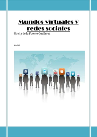 Mundos virtuales y
       redes sociales
Noelia de la Fuente Gutiérrez


4ºA ESO
 