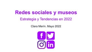 Redes sociales y museos
Estrategia y Tendencias en 2022


Clara Merín. Mayo 2022
 