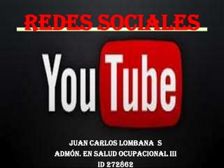 REDES SOCIALES




     Juan Carlos Lombana S
  Admón. en Salud Ocupacional III
             ID 272862
 
