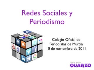 Redes Sociales y
  Periodismo

           Colegio Oﬁcial de
         Periodistas de Murcia
       10 de noviembre de 2011
 