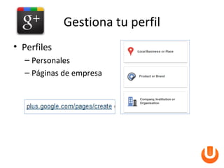 Gestiona tu perfil
• Perfiles
  – Personales
  – Páginas de empresa
 