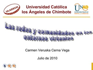 Universidad Católica
los Ángeles de Chimbote




 Carmen Veruska Cerna Vega

       Julio de 2010
 