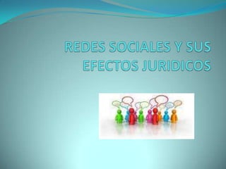REDES SOCIALES Y SUS EFECTOS JURIDICOS 