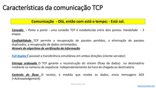 Comunicação - Olá, então com está o tempo; - Está sol.
Conexão - Ponto a ponto - uma conexão TCP é estabelecida entre dois...