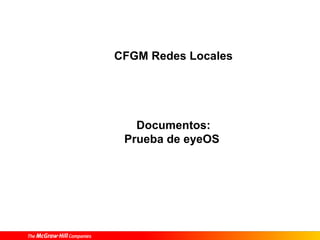 CFGM Redes Locales




   Documentos:
 Prueba de eyeOS
 