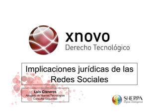 Implicaciones jurídicas de las
       Redes Sociales
      Luis Cisneros
Abogado de Nuevas Tecnologías
     Consultor Seguridad
 