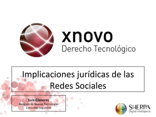 Implicaciones jurídicas de las Redes Sociales Luis Cisneros Abogado de Nuevas Tecnologías Consultor Seguridad 